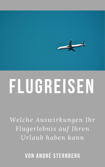 Flugreisen - Dinge die Sie wissen sollten (André Sternberg). 