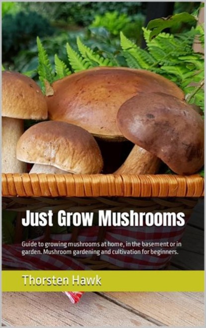 Just Grow Mushrooms (Thorsten Hawk). 