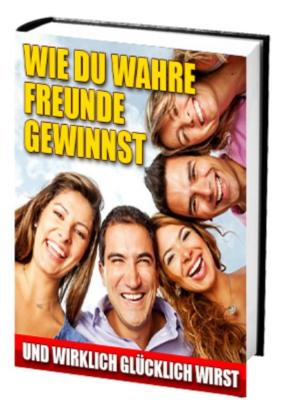 Wie du wahre Freunde gewinnst und wirklich glücklich wirst