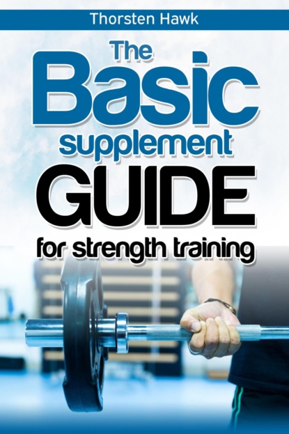 The Basic Supplement Guide for Strength Training (Thorsten Hawk). 