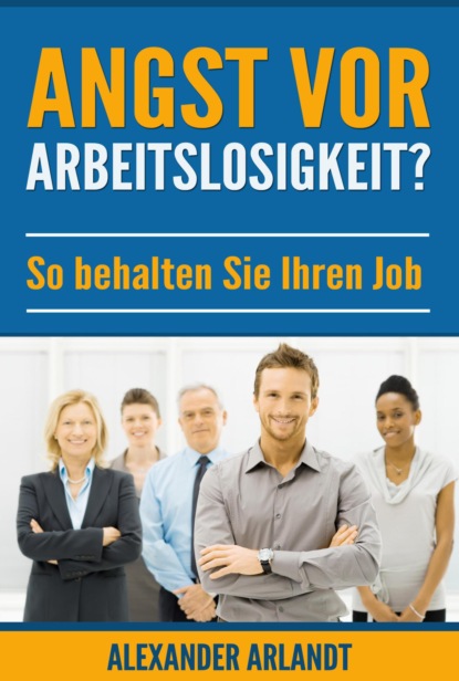 Angst vor Arbeitslosigkeit? (Alexander Arlandt). 