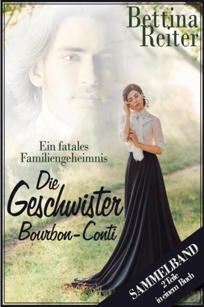 Die Geschwister Bourbon-Conti - Ein fatales Familiengeheimnis (Bettina Reiter). 