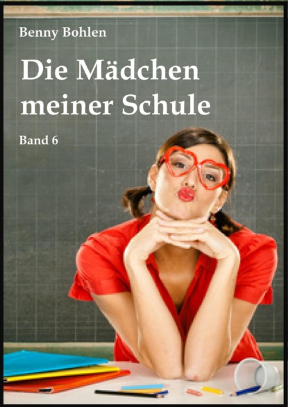 Die Mädchen meiner Schule (Band 6) (Benny Bohlen). 