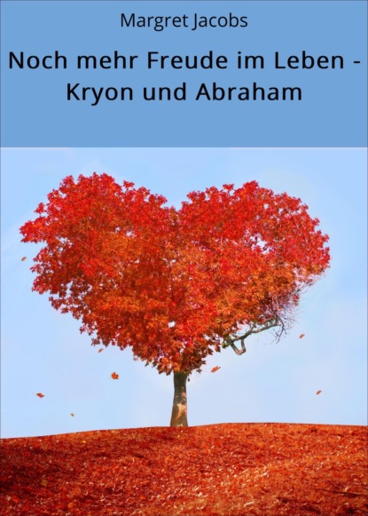 Noch mehr Freude im Leben - Kryon und Abraham (Margret Jacobs). 