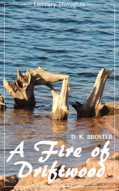 A Fire of Driftwood: A Collection of Short Stories (D. K. Broster) (Literary Thoughts Edition) (D. K. Broster). 