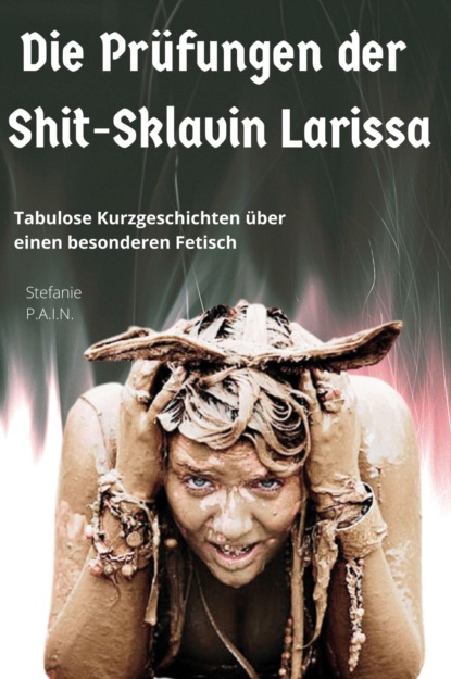 Die Prüfungen der Shit-Sklavin Larissa