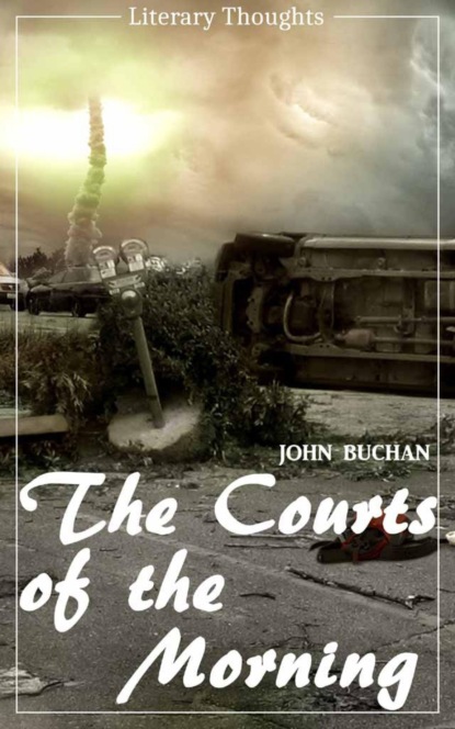 The Courts of the Morning (John Buchan) (Literary Thoughts Edition) (John Buchan). 