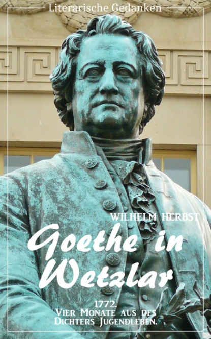 Goethe in Wetzlar (Wilhelm Herbst) (Literarische Gedanken Edition) (Wilhelm Herbst). 