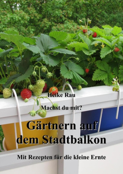 Machst du mit? - Gärtnern auf dem Stadtbalkon - Mit Rezepten für die kleine Ernte (Heike Rau). 