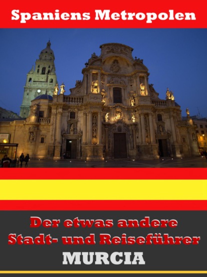 Murcia - Der etwas andere Stadt- und Reiseführer - Mit Reise - Wörterbuch Deutsch-Spanisch (A.D. Astinus). 