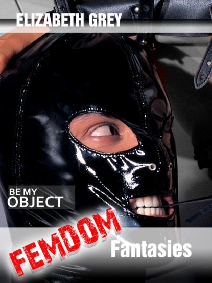 Femdom Fantasies - Be My Object (Hard Erotic Stories)