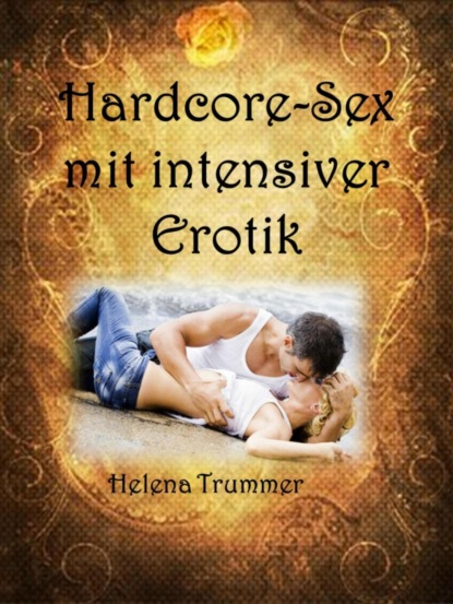 Hardcore-Sex mit intensiver Erotik (Helena Trummer). 