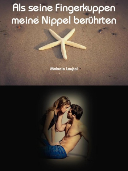 Als seine Fingerkuppen meine Nippel berührten