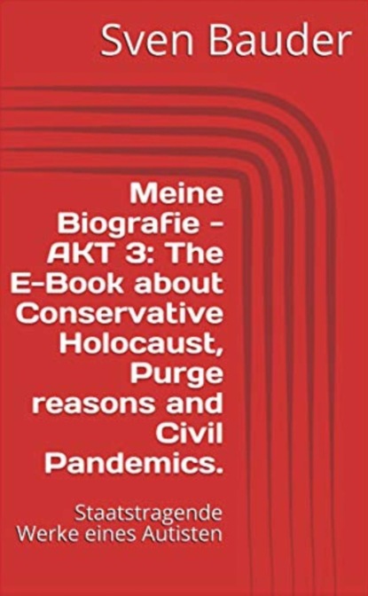 Meine Biografie - AKT 3: The E-Book about Conservative Holocaust, Purge reasons and Civil Pandemics. (Sven Bauder). 