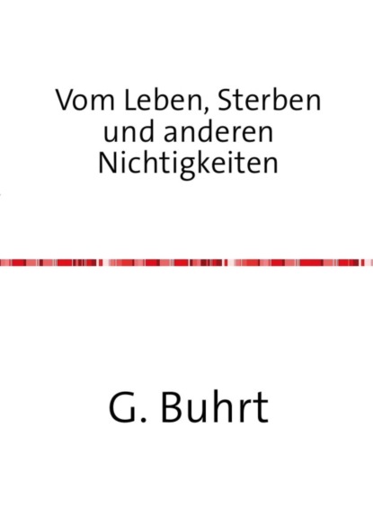 Vom Leben, Sterben und anderen Nichtigkeiten (G. Buhrt). 