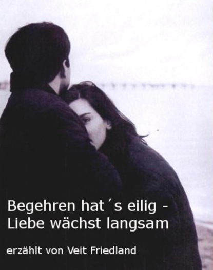 Begehren hat´s eilig - Liebe wächst langsam (Veit Friedland). 