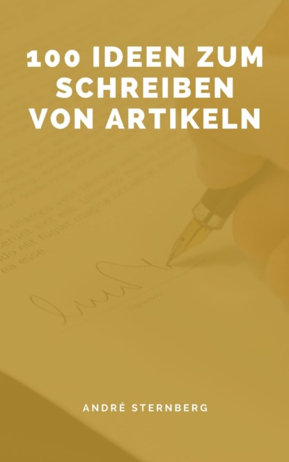 100 Ideen zum Schreiben von Artikeln - André Sternberg