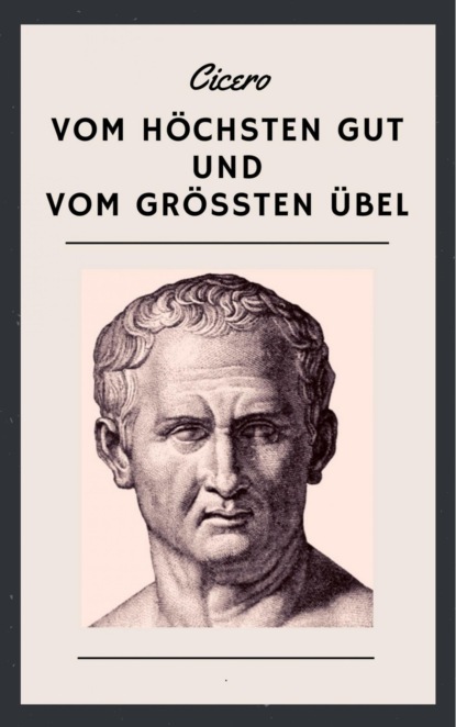 Cicero: Vom höchsten Gut und vom größten Übel - De finibus bonorum et malorum