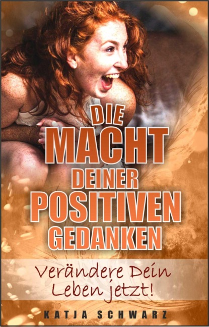 Die Macht deiner positiven Gedanken (Katja Schwarz). 