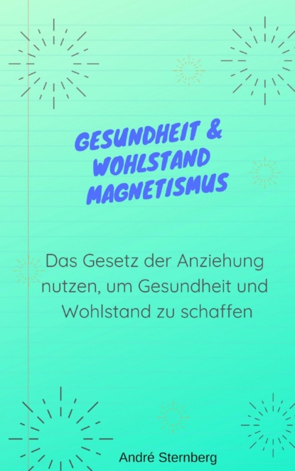 Gesundheit & Wohlstand Magnetismus (André Sternberg). 