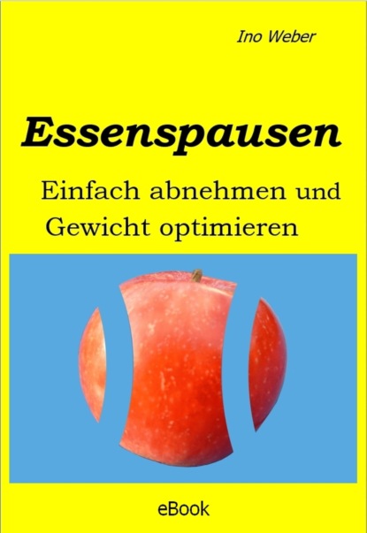 Essenspausen - Einfach abnehmen und Gewicht optimieren - Ino Weber