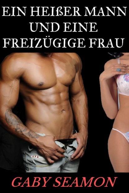 Ein heißer Mann und eine freizügige Frau