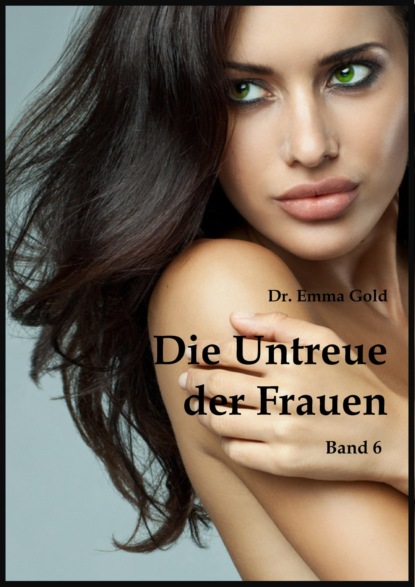 Die Untreue der Frauen (Band 6) (Emma Gold). 