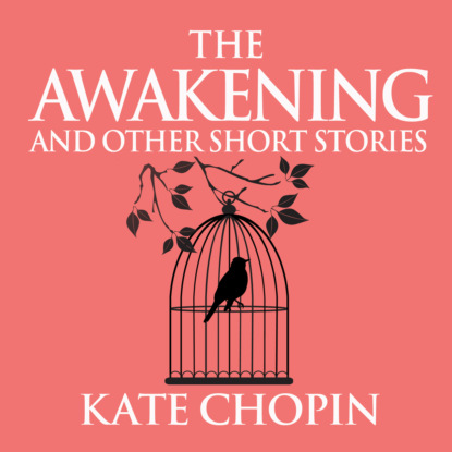 The Awakening and Other Short Stories (Unabridged) (Kate Chopin). 