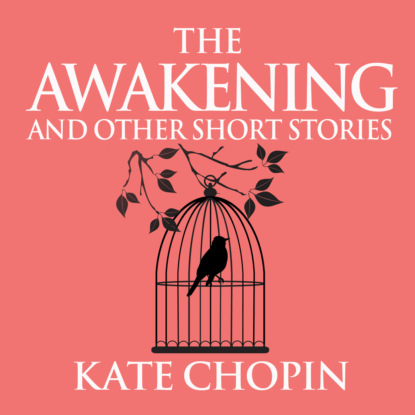 The Awakening and Other Short Stories (Unabridged) - Kate Chopin