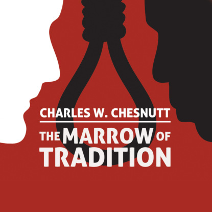 The Marrow of Tradition (Unabridged) - Charles Waddell Chesnutt