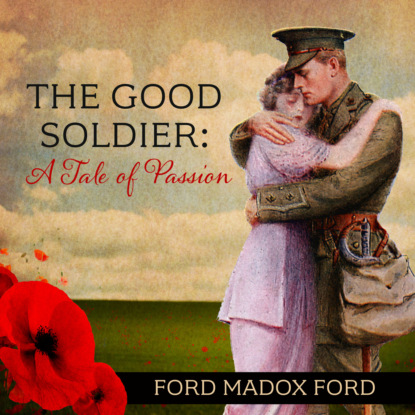 The Good Soldier - A Tale of Passion (Unabridged) (Ford Madox Ford). 