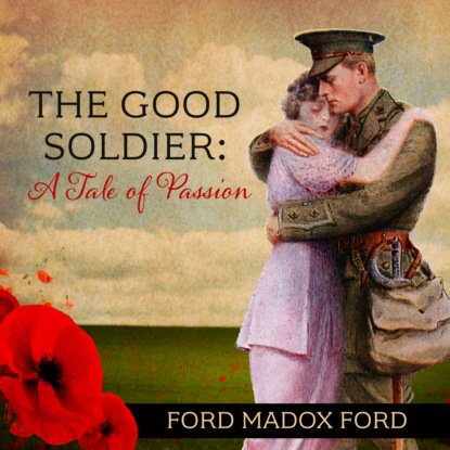 The Good Soldier - A Tale of Passion (Unabridged) - Ford Madox Ford