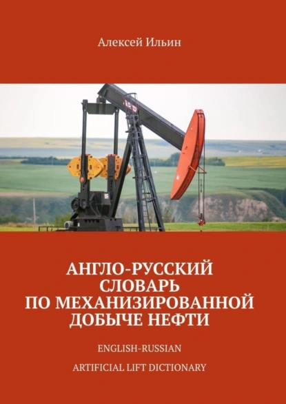 Обложка книги Англо-русский словарь по механизированной добыче нефти. English-russian artificial lift dictionary, Алексей Ильин