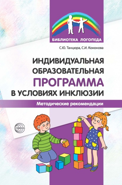 Индивидуальная образовательная программа в условиях инклюзии. Методические рекомендации (С. Ю. Танцюра). 2016г. 