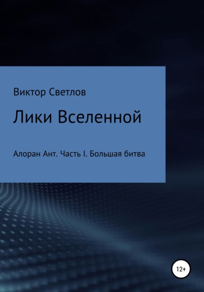 Лики Вселенной. Алоран Ант. Часть I. Большая битва