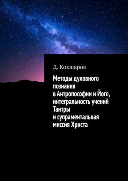 Методы духовного познания в антропософии и йоге, интегральность учений Тантры и супраментальная миссия Христа (Д. Кокшаров). 