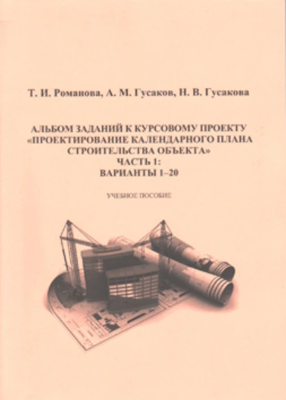 Обложка книги Альбом заданий к курсовому проекту «Проектирование календарного плана строительства объекта». Часть 1, А. М. Гусаков