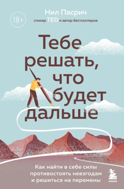 Обложка книги Тебе решать, что будет дальше. Как найти в себе силы противостоять невзгодам и решиться на перемены, Нил Пасрич