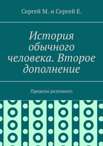 Обложка книги История обычного человека. Второе дополнение. Пределы разумного, Сергей М.