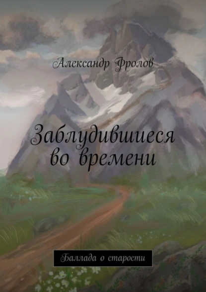 Обложка книги Заблудившиеся во времени. Баллада о старости, Александр Фролов