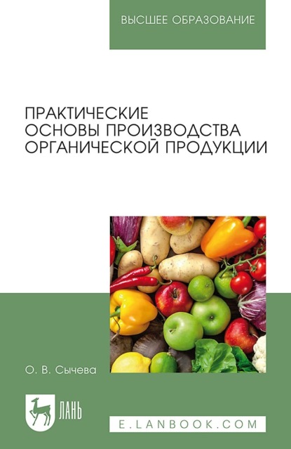 Практические основы производства органической продукции. Учебное пособие для вузов (О. В. Сычева). 2022г. 