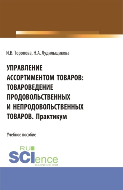 Управление ассортиментом товаров: Товароведение продовольственных и непродовольственных товаров. Практикум. (СПО). Учебное пособие. - Ирина Викторовна Торопова