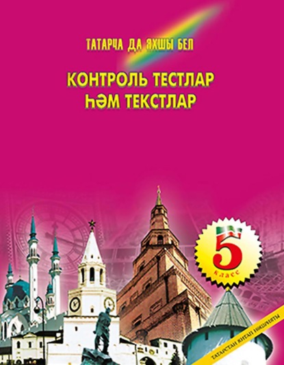 Татарча да яхшы бел. Контроль тестлар һәм текстлар. 5 кл.: рус телендә гомуми белем бирү оешмалары өчен