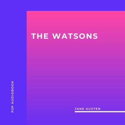 The Watsons (Unabridged) (Jane Austen). 