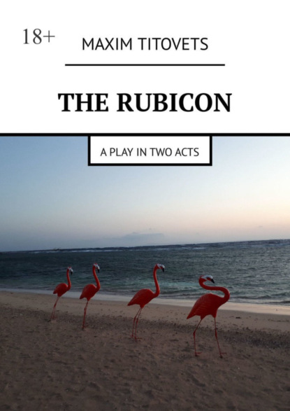 The Rubicon. A play in two acts - Maxim Titovets