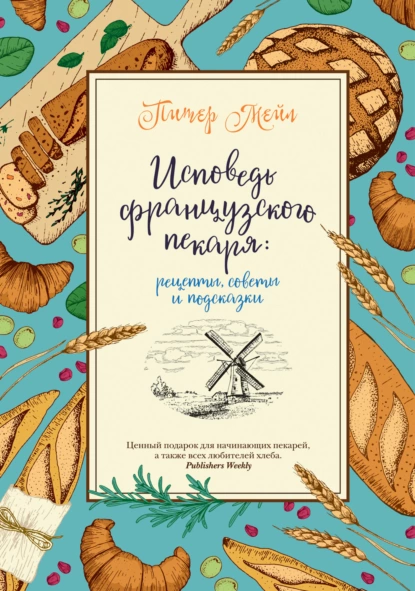 Обложка книги Исповедь французского пекаря. Рецепты, советы и подсказки, Питер Мейл