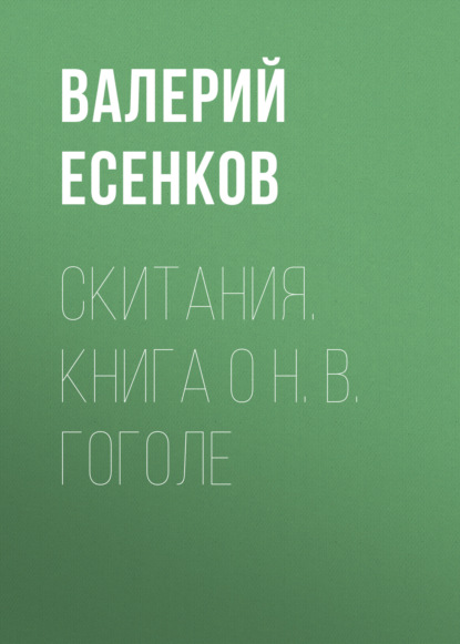 Скитания. Книга о Н. В. Гоголе (Валерий Есенков). 2022г. 