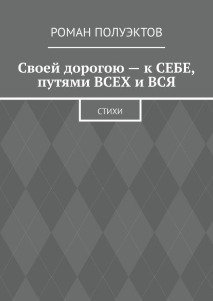 Своей дорогою - к себе, путями всех и вся. Стихи