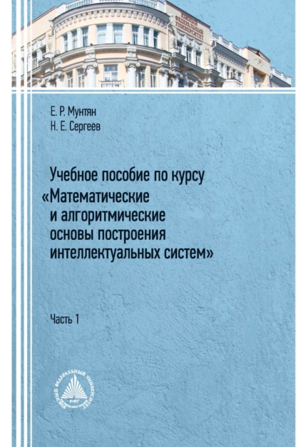 Обложка книги Учебное пособие по курсу «Математические и алгоритмические основы построения интеллектуальных систем». Часть 1, Н. Е. Сергеев