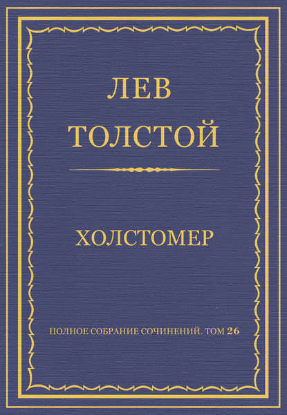 Полное собрание сочинений. Том 26. Произведения 1885-1889 гг. Холстомер